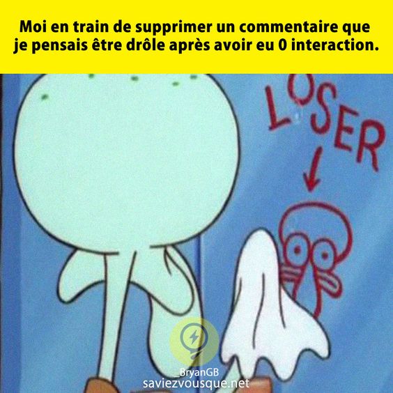 Moi en train de supprimer un commentaire que je pensais être drôle après avoir eu 0 interaction