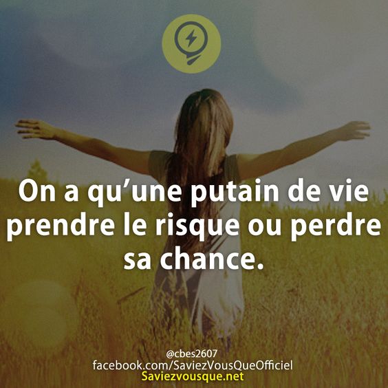 On a qu’une de vie prendre le risque ou perdre sa chance.