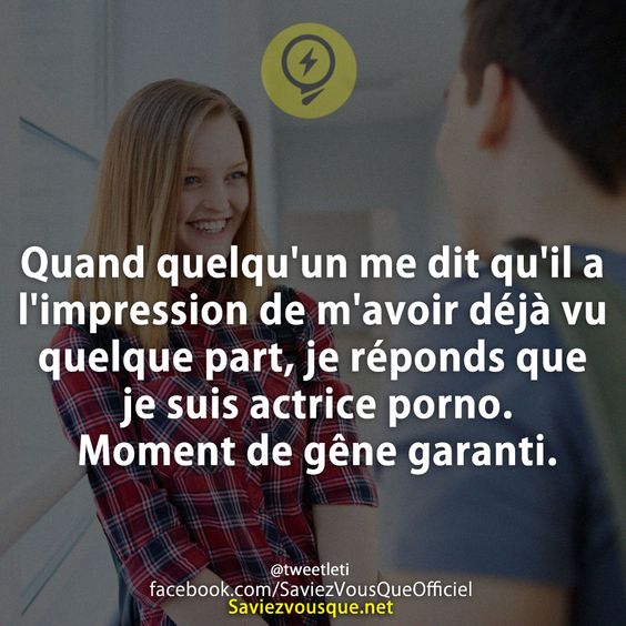 Quand quelqu&#039;un me dit qu&#039;il a l&#039;impression de m&#039;avoir déjà vu quelque part, je réponds que je suis actrice. Moment de gêne garanti.