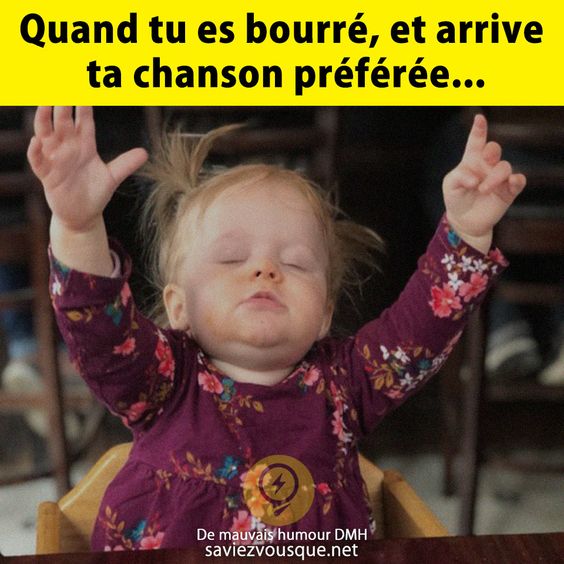 Quand tu es bourré, et arrive ta chanson préférée...
