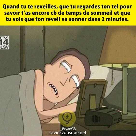 Quand tu te reveilles, que tu regardes ton tel pour savoir t’as encore cb de temps de sommeil et que tu vois que ton reveil va sonner dans 2 minutes.