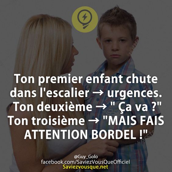 Ton premier enfant chute dans l&#039;escalier → urgences. Ton deuxième → &quot; Ça va ?&quot; Ton troisième → &quot;MAIS FAIS ATTENTION BORDEL !&quot;