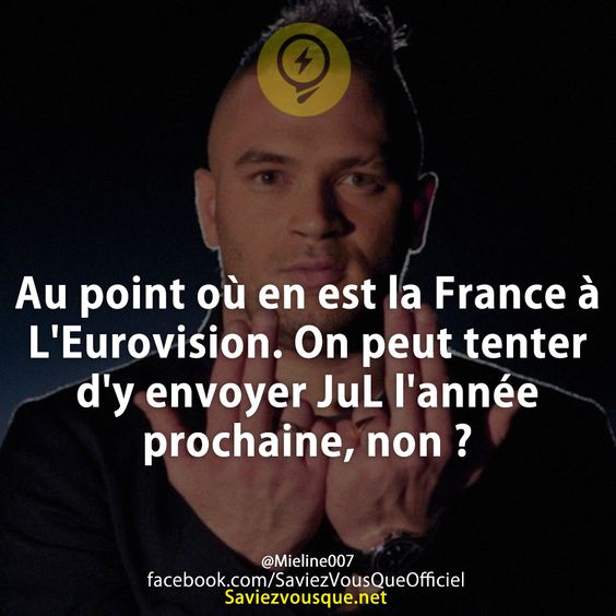 Au point où en est la France à L&#039;Eurovision. On peut tenter d&#039;y envoyer JuL l&#039;année prochaine, non ?