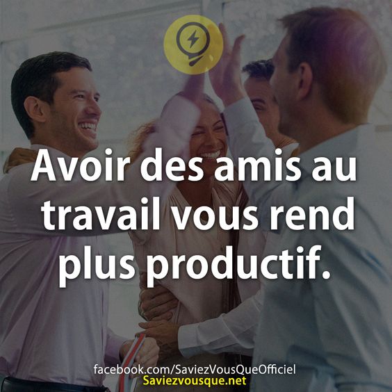 Avoir des amis au travail vous rend plus productif.