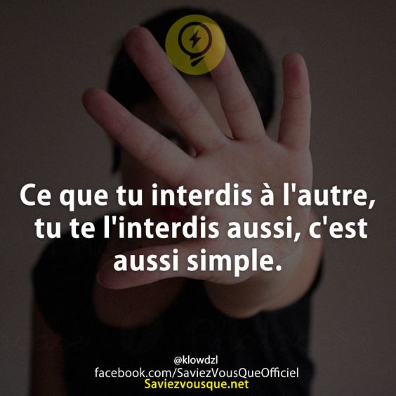 Ce que tu interdis à l&#039;autre, tu te l&#039;interdis aussi, c&#039;est aussi simple.