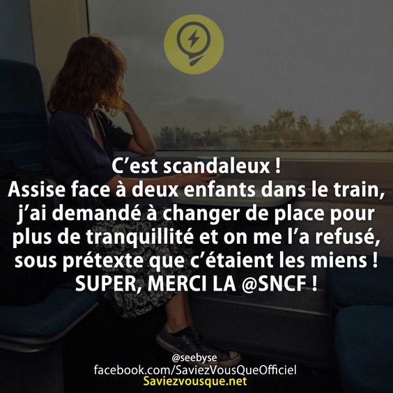 C’est scandaleux !  Assise face à deux enfants dans le train, j’ai demandé à changer de place pour plus de tranquillité et on me l’a refusé, sous prétexte que c’étaient les miens !  SUPER, MERCI LA @SNCF !