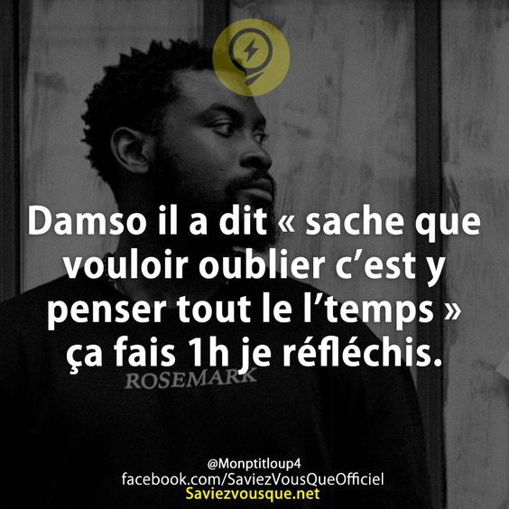 Damso il a dit « sache que vouloir oublier c’est y penser tout le l’temps » ça fais 1h je réfléchis.