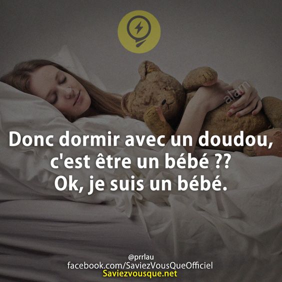 Donc dormir avec un doudou, c&#039;est être un bébé ?? Ok, je suis un bébé.