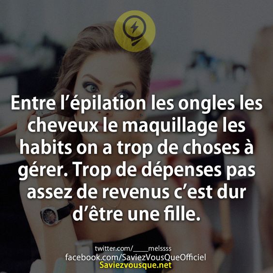 Entre l’épilation les ongles les cheveux le maquillage les habits on a trop de choses à gérer. Trop de dépenses pas assez de revenus c’est dur d’être une fille.