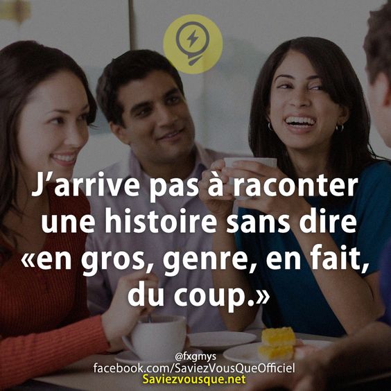 J’arrive pas à raconter une histoire sans dire «en gros, genre, en fait, du coup.»