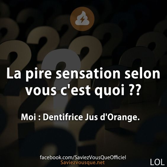 La pire sensation selon vous c&#039;est quoi ??
