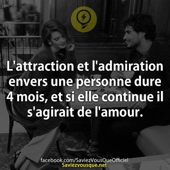 L&#039;attraction et l&#039;admiration envers une personne dure 4 mois, et si elle continue il s&#039;agirait de l&#039;amour.