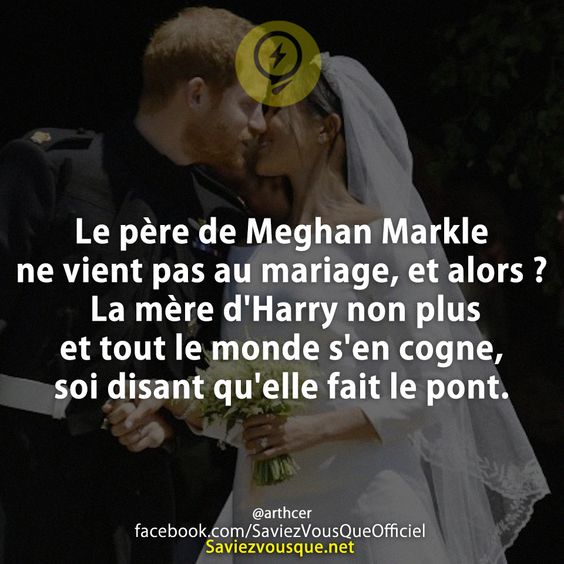 Le père de Meghan Markle ne vient pas au mariage, et alors ? La mère d&#039;Harry non plus et tout le monde s&#039;en cogne, soi disant qu&#039;elle fait le pont.