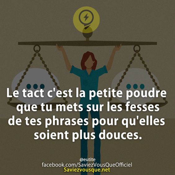 Le tact c&#039;est la petite poudre que tu mets sur les fesses de tes phrases pour qu&#039;elles soient plus douces.