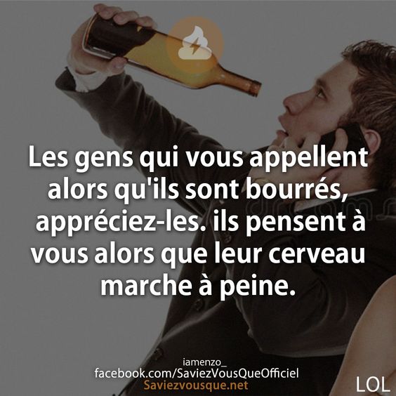 Les gens qui vous appellent alors qu&#039;ils sont bourrés, appréciez-les. ils pensent à vous alors que leur cerveau marche à peine.