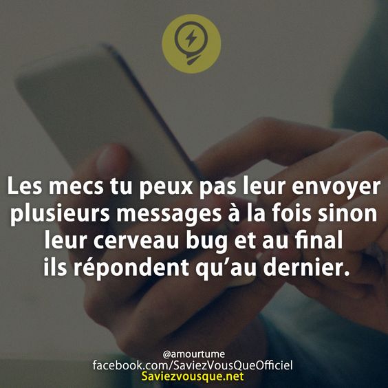Les mecs tu peux pas leur envoyer plusieurs messages à la fois sinon leur cerveau bug et au final ils répondent qu’au dernier.