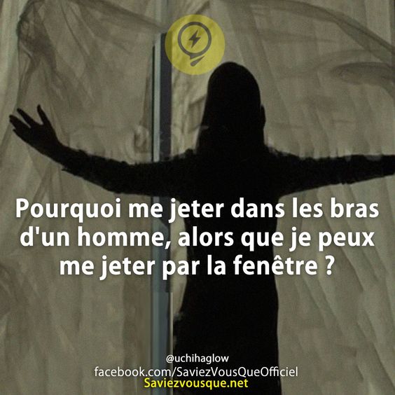 Pourquoi me jeter dans les bras d&#039;un homme, alors que je peux me jeter par la fenêtre ?
