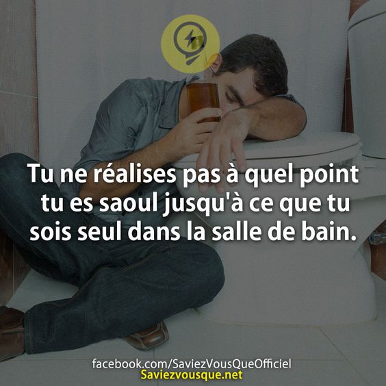 Tu ne réalises pas à quel point tu es saoul jusqu&#039;à ce que tu sois seul dans la salle de bain.