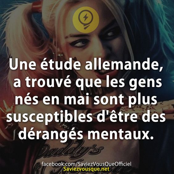 Une étude allemande, a trouvé que les gens nés en mai sont plus susceptibles d&#039;être des dérangés mentaux.