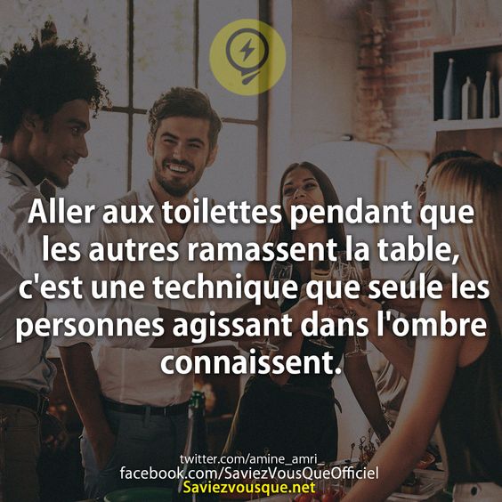 Aller aux toilettes pendant que les autres ramassent la table, c&#039;est une technique que seule les personnes agissant dans l&#039;ombre connaissent.