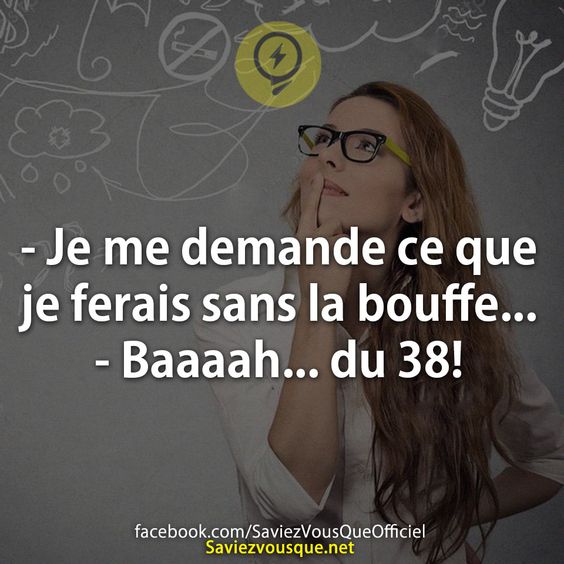 - Je me demande ce que je ferais sans la bouffe... - Baaaah... du 38!