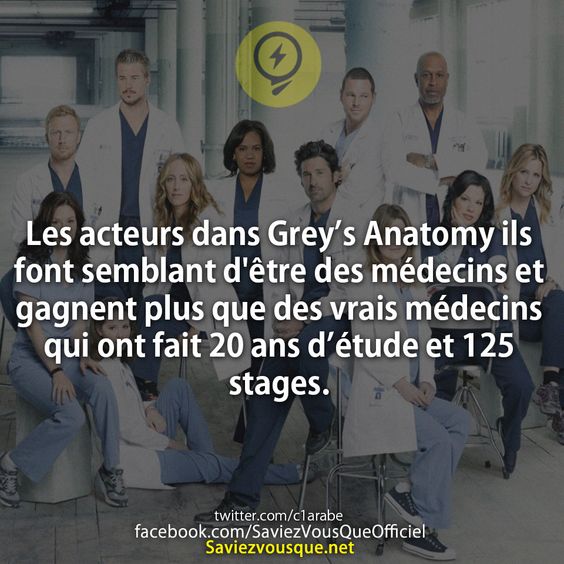 Les acteurs dans Grey’s Anatomy ils font semblant d&#039;être des médecins et gagnent plus que des vrais médecins qui ont fait 20 ans d’étude et 125 stages.