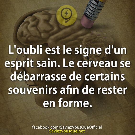 L&#039;oubli est le signe d&#039;un esprit sain. Le cerveau se débarrasse de certains souvenirs afin de rester en forme.