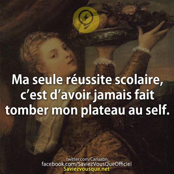 Ma seule réussite scolaire, c’est d’avoir jamais fait tomber mon plateau au self.