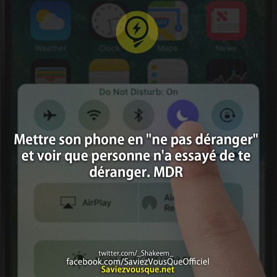 Mettre son phone en &quot;ne pas déranger&quot; et voir que personne n&#039;a essayé de te déranger. MDR