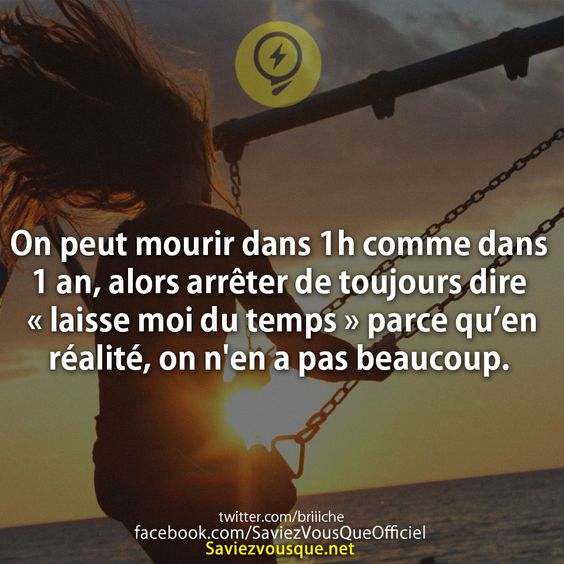 On peut mourir dans 1h comme dans 1 an, alors arrêter de toujours dire « laisse moi du temps » parce qu’en réalité, on n&#039;en a pas beaucoup.
