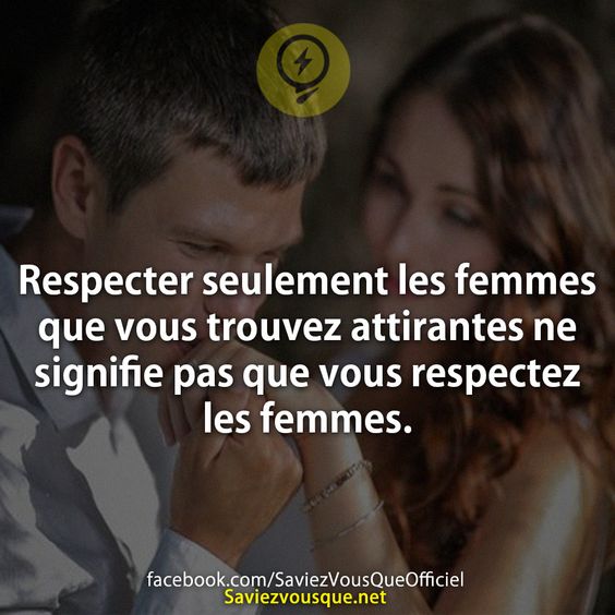 Respecter seulement les femmes que vous trouvez attirantes ne signifie pas que vous respectez les femmes.