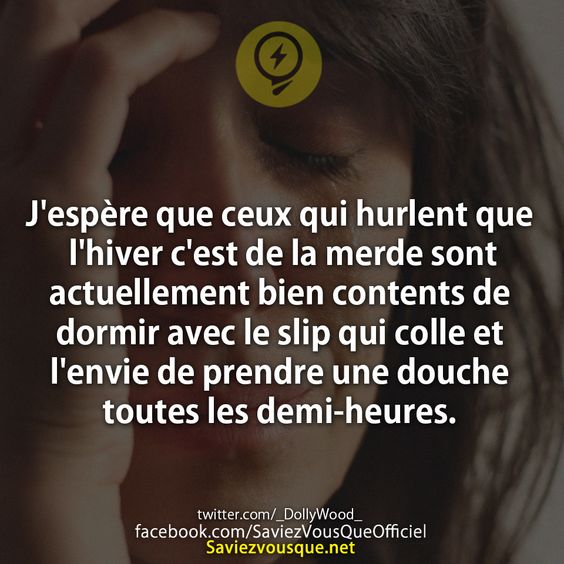 J&#039;espère que ceux qui hurlent que l&#039;hiver c&#039;est de la merde sont actuellement bien contents de dormir avec le slip qui colle et l&#039;envie de prendre une douche toutes les demi-heures.
