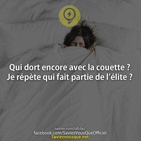 Qui dort encore avec la couette ? Je répète qui fait partie de l’élite ?