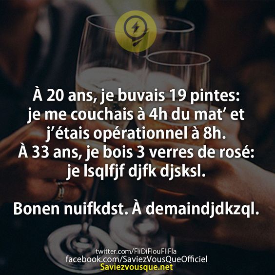 À 20 ans, je buvais 19 pintes: je me couchais à 4h du mat’ et j’étais opérationnel à 8h. À 33 ans, je bois 3 verres de rosé: je lsqlfjf djfk djsksl.  Bonen nuifkdst. À demaindjdkzql.