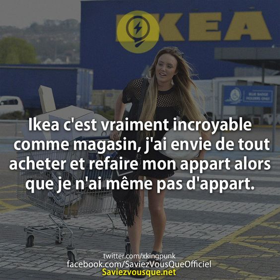 Ikea c&#039;est vraiment incroyable comme magasin, j&#039;ai envie de tout acheter et refaire mon appart alors que je n&#039;ai même pas d&#039;appart.