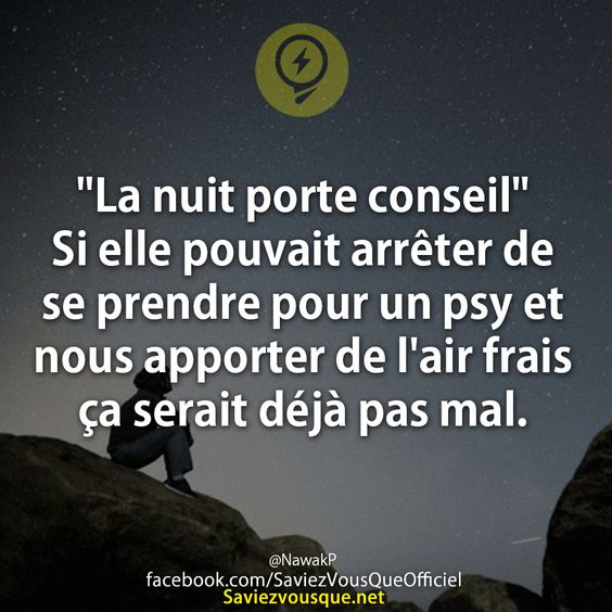 "La nuit porte conseil" Si elle pouvait arrêter de se prendre pour un psy et nous apporter de l'air frais ça serait déjà pas mal.