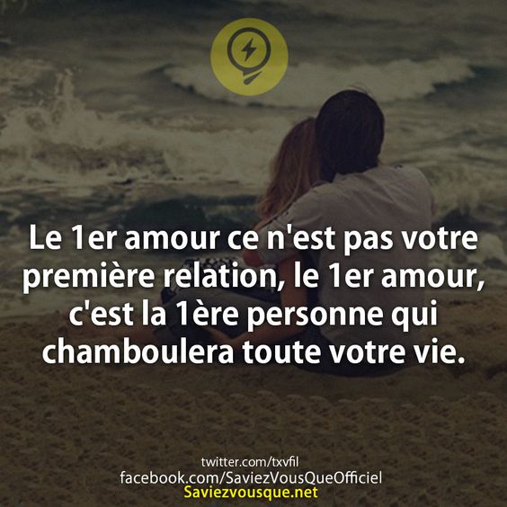 Le 1er amour ce n&#039;est pas votre première relation, le 1er amour, c&#039;est la 1ère personne qui chamboulera toute votre vie.