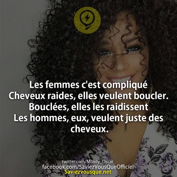 Les femmes c&#039;est compliqué Cheveux raides, elles veulent boucler. Bouclées, elles les raidissent Les hommes, eux, veulent juste des cheveux.