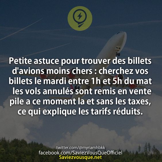 Petite astuce pour trouver des billets d&#039;avions moins chers : cherchez vos billets le mardi entre 1h et 5h du mat les vols annulés sont remis en vente pile a ce moment la et sans les taxes,ce qui explique les tarifs réduits.