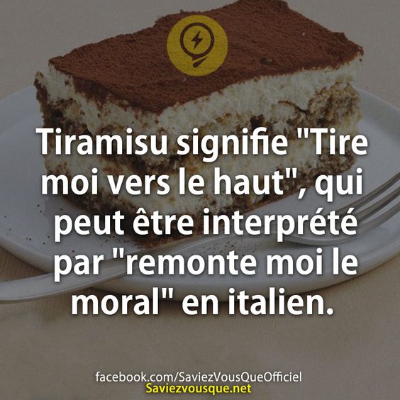 Tiramisu signifie &quot;Tire moi vers le haut&quot;, qui peut être interprété par &quot;remonte moi le moral&quot; en italien.