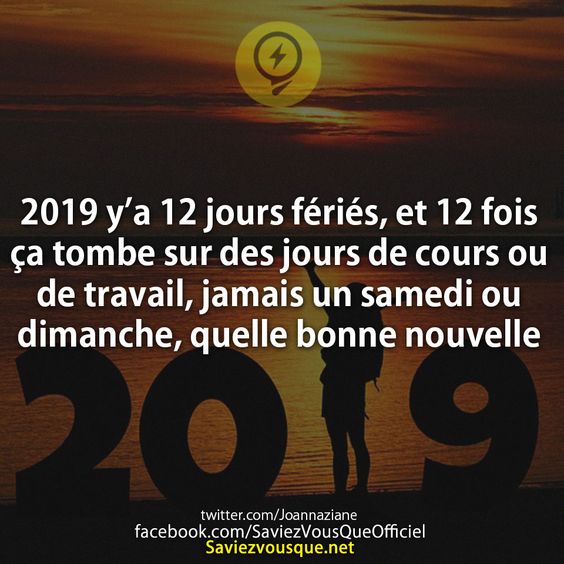 2019 y’a 12 jours fériés, et 12 fois ça tombe sur des jours de cours ou de travail, jamais un samedi ou dimanche, mama quelle bonne nouvelle