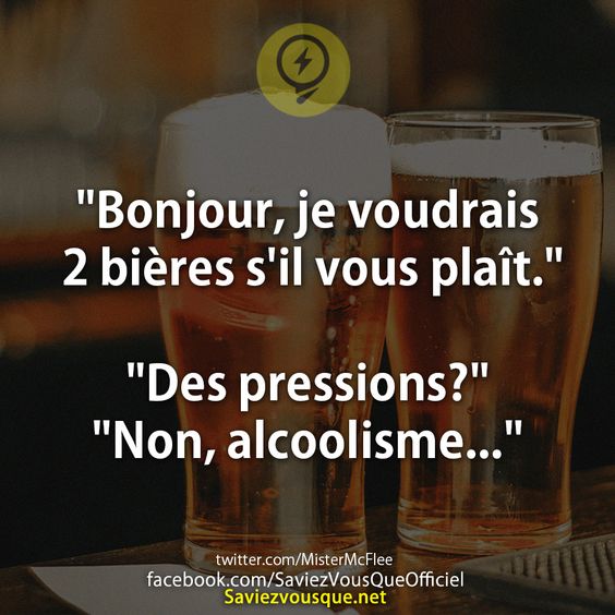 &quot;Bonjour, je voudrais 2 bières s&#039;il vous plaît.&quot; &quot;Des pressions?&quot; &quot;Non, alcoolisme...&quot;