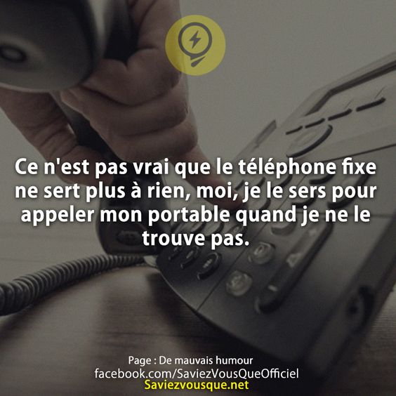 Ce n&#039;est pas vrai que le téléphone fixe ne sert plus à rien, moi, je le sers pour appeler mon portable quand je ne le trouve pas.
