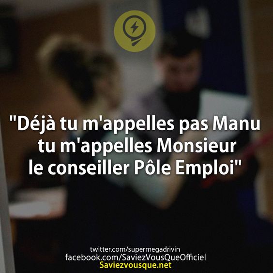 &quot;Déjà tu m&#039;appelles pas Manu tu m&#039;appelles Monsieur le conseiller Pôle Emploi&quot;
