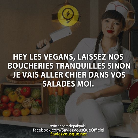 HEY LES VEGANS, LAISSEZ NOS BOUCHERIES TRANQUILLES SINON JE VAIS ALLER CHIER DANS VOS SALADES MOI.