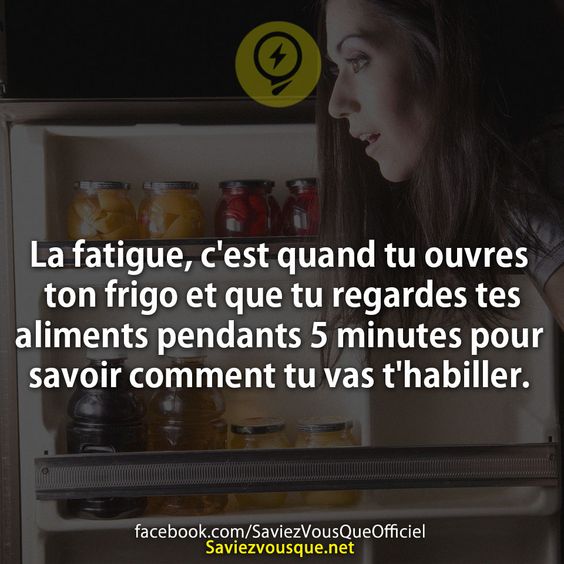 La fatigue, c&#039;est quand tu ouvres ton frigo et que tu regardes tes aliments pendants 5 minutes pour savoir comment tu vas t&#039;habiller.