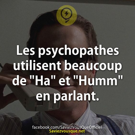 Les psychopathes utilisent beaucoup de &quot;Ha&quot; et &quot;Humm&quot; en parlant.