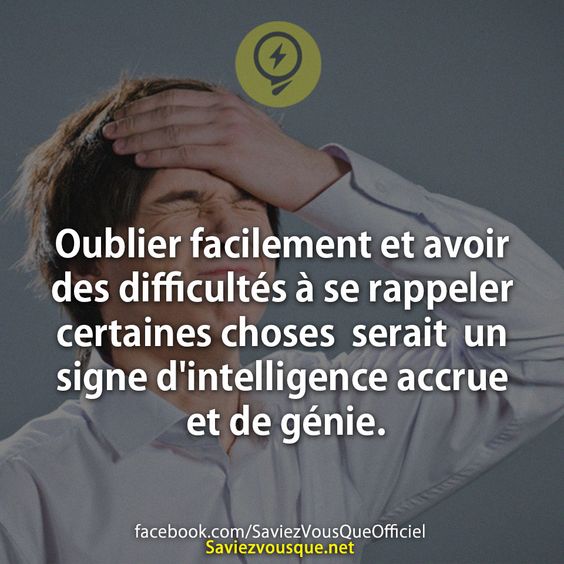 Oublier facilement et avoir des difficultés à se rappeler certaines choses serait un signe d&#039;intelligence accrue et de génie.
