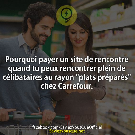 Pourquoi payer un site de rencontre quand tu peux rencontrer plein de célibataires au rayon &quot;plats préparés&quot; chez Carrefour.