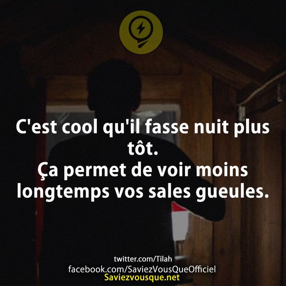 C&#039;est cool qu&#039;il fasse nuit plus tôt. Ça permet de voir moins longtemps vos sales gueules.